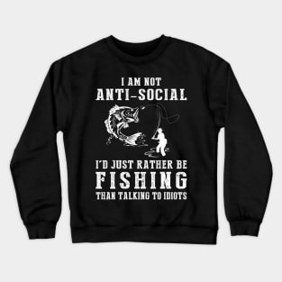 i am not anti social i'd just rather be fishing than talking to idiots Crewneck Sweatshirt